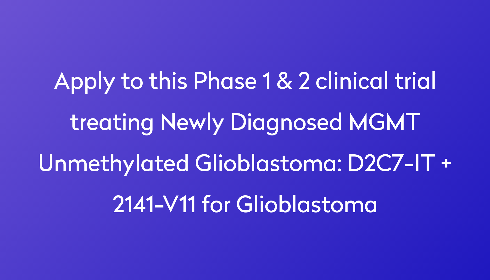 D2C7IT + 2141V11 for Glioblastoma Clinical Trial 2024 Power